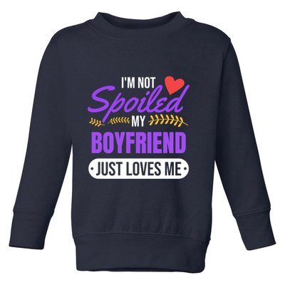 Im Not Spoiled My Boyfriend Just Loves Me | Girlfriend Gift Toddler Sweatshirt