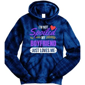 Im Not Spoiled My Boyfriend Just Loves Me | Girlfriend Gift Tie Dye Hoodie