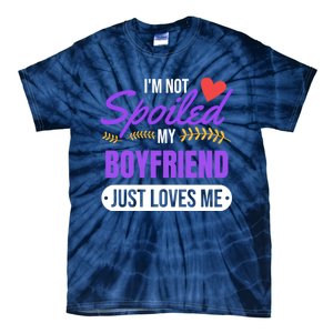 Im Not Spoiled My Boyfriend Just Loves Me | Girlfriend Gift Tie-Dye T-Shirt