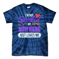 Im Not Spoiled My Boyfriend Just Loves Me | Girlfriend Gift Tie-Dye T-Shirt