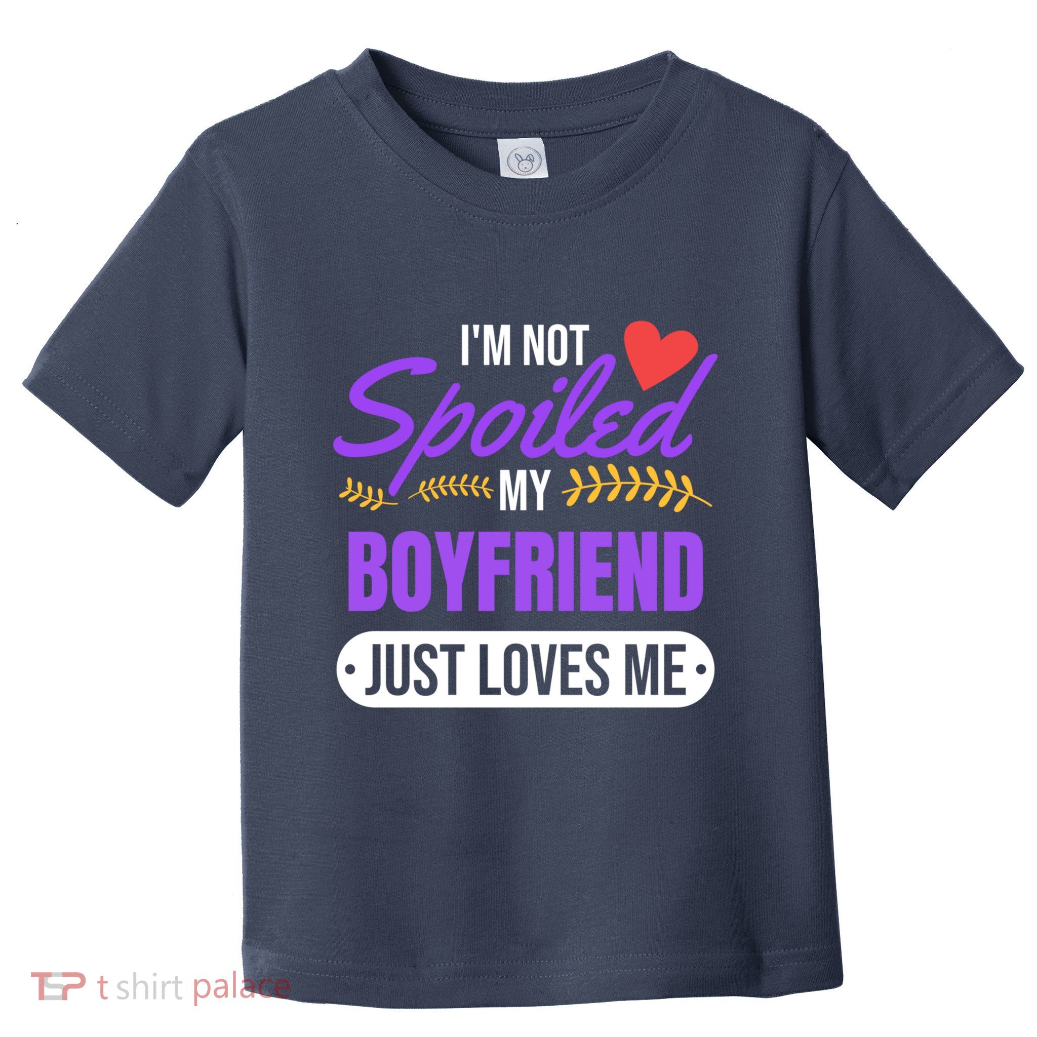 Im Not Spoiled My Boyfriend Just Loves Me | Girlfriend Gift Toddler T-Shirt