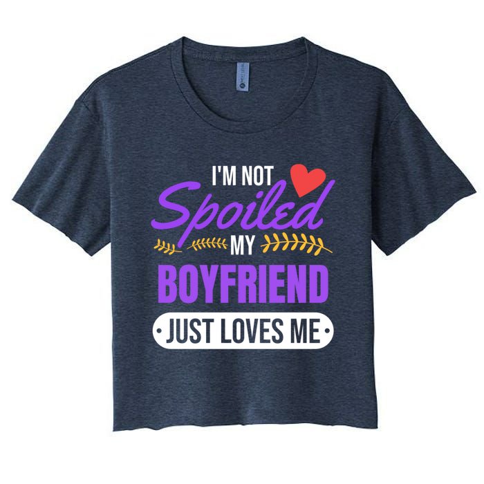 Im Not Spoiled My Boyfriend Just Loves Me | Girlfriend Gift Women's Crop Top Tee