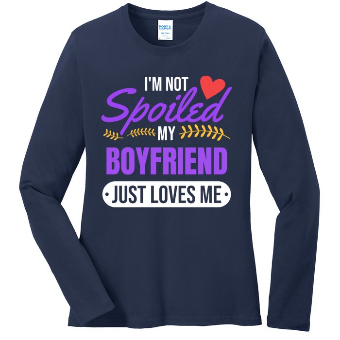 Im Not Spoiled My Boyfriend Just Loves Me | Girlfriend Gift Ladies Long Sleeve Shirt