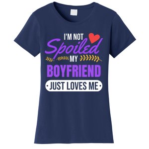 Im Not Spoiled My Boyfriend Just Loves Me | Girlfriend Gift Women's T-Shirt