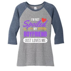 Im Not Spoiled My Boyfriend Just Loves Me | Girlfriend Gift Women's Tri-Blend 3/4-Sleeve Raglan Shirt