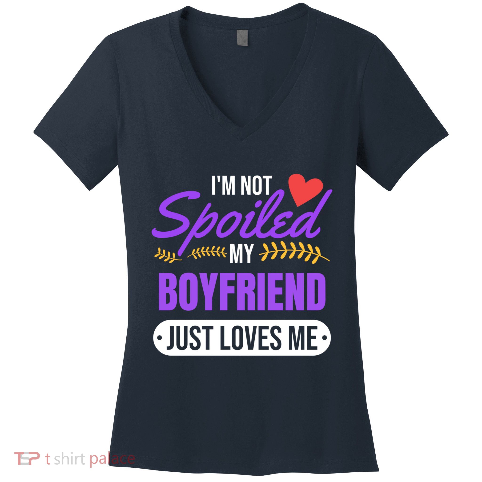 Im Not Spoiled My Boyfriend Just Loves Me | Girlfriend Gift Women's V-Neck T-Shirt