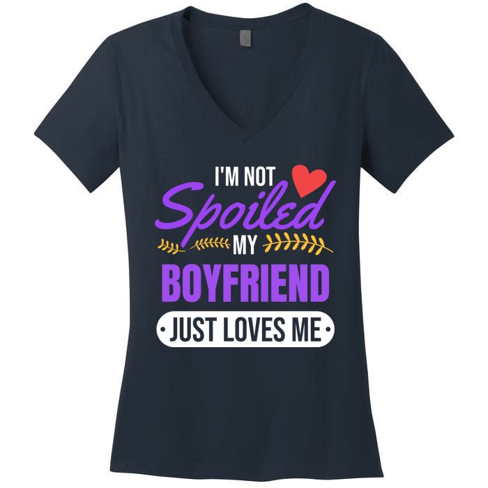 Im Not Spoiled My Boyfriend Just Loves Me | Girlfriend Gift Women's V-Neck T-Shirt