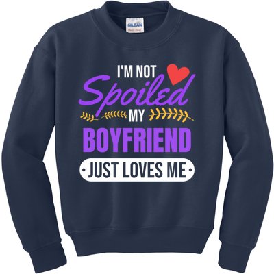 Im Not Spoiled My Boyfriend Just Loves Me | Girlfriend Gift Kids Sweatshirt