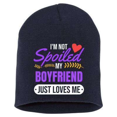 Im Not Spoiled My Boyfriend Just Loves Me | Girlfriend Gift Short Acrylic Beanie