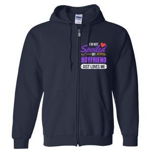 Im Not Spoiled My Boyfriend Just Loves Me | Girlfriend Gift Full Zip Hoodie