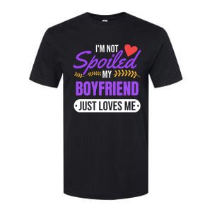 Im Not Spoiled My Boyfriend Just Loves Me | Girlfriend Gift Softstyle CVC T-Shirt