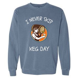 I Never Skip Keg Day Great Gift Funny Beer Ing Joke Gift Garment-Dyed Sweatshirt