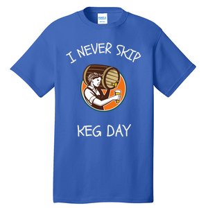 I Never Skip Keg Day Great Gift Funny Beer Ing Joke Gift Tall T-Shirt