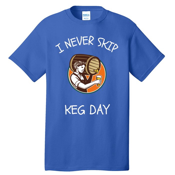 I Never Skip Keg Day Great Gift Funny Beer Ing Joke Gift Tall T-Shirt