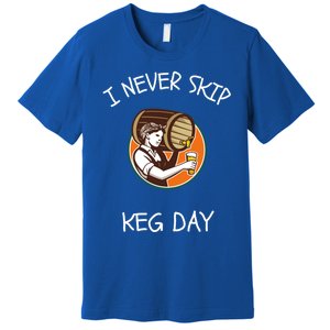 I Never Skip Keg Day Great Gift Funny Beer Ing Joke Gift Premium T-Shirt