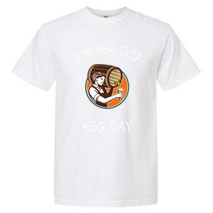 I Never Skip Keg Day Great Gift Funny Beer Ing Joke Gift Garment-Dyed Heavyweight T-Shirt