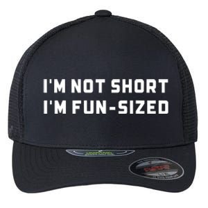 I’M Not Short I’M Fun Size Funny Short Person Flexfit Unipanel Trucker Cap