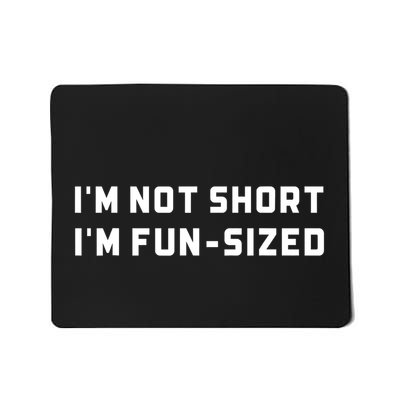 I’M Not Short I’M Fun Size Funny Short Person Mousepad