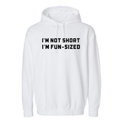 I’M Not Short I’M Fun Size Funny Short Person Garment-Dyed Fleece Hoodie