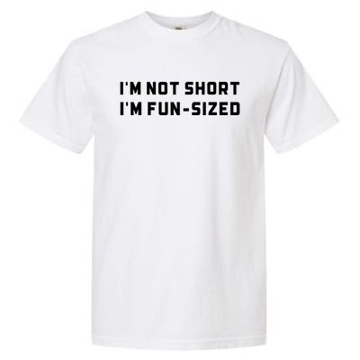 I’M Not Short I’M Fun Size Funny Short Person Garment-Dyed Heavyweight T-Shirt