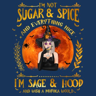 I'm Not Sugar And Spice And Everything Nice I'm Sage Hood T-Shirt