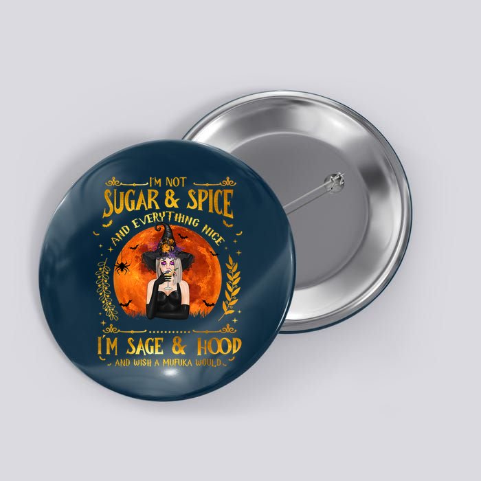 I'm Not Sugar And Spice And Everything Nice I'm Sage Hood Button