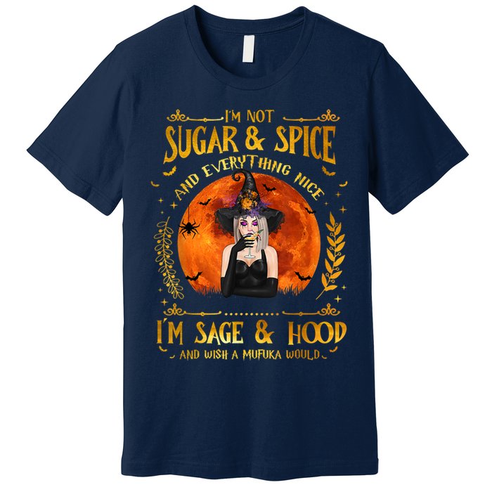 I'm Not Sugar And Spice And Everything Nice I'm Sage Hood Premium T-Shirt