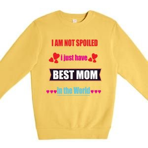 I'm Not Spoiled I Just Have Best Mom In The World Great Gift Premium Crewneck Sweatshirt