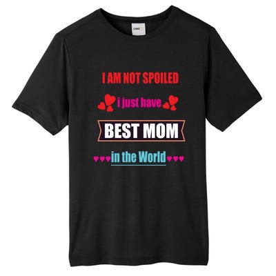 I'm Not Spoiled I Just Have Best Mom In The World Great Gift Tall Fusion ChromaSoft Performance T-Shirt