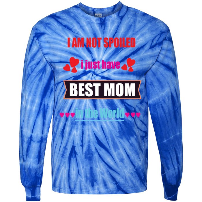 I'm Not Spoiled I Just Have Best Mom In The World Great Gift Tie-Dye Long Sleeve Shirt