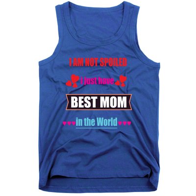 I'm Not Spoiled I Just Have Best Mom In The World Great Gift Tank Top