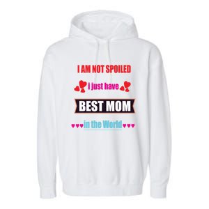 I'm Not Spoiled I Just Have Best Mom In The World Great Gift Garment-Dyed Fleece Hoodie