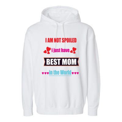 I'm Not Spoiled I Just Have Best Mom In The World Great Gift Garment-Dyed Fleece Hoodie