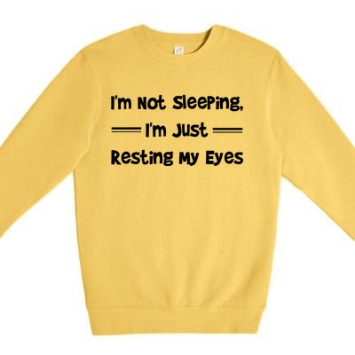 Im Not Sleeping Just Resting My Eyes Funny Tired Quote Hu Funny Gift Premium Crewneck Sweatshirt