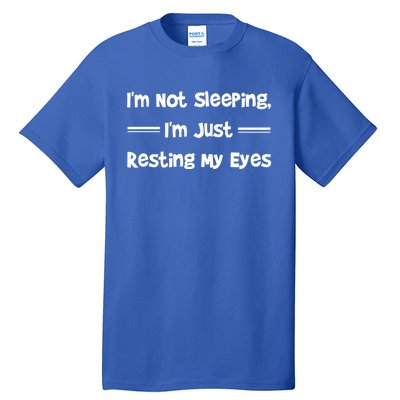 Im Not Sleeping Just Resting My Eyes Funny Tired Quote Hu Funny Gift Tall T-Shirt