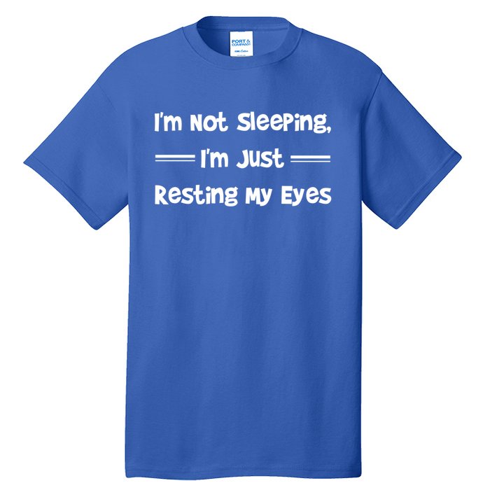 Im Not Sleeping Just Resting My Eyes Funny Tired Quote Hu Funny Gift Tall T-Shirt