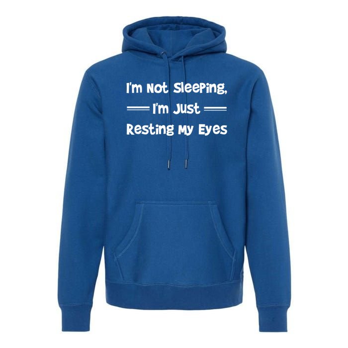 Im Not Sleeping Just Resting My Eyes Funny Tired Quote Hu Funny Gift Premium Hoodie