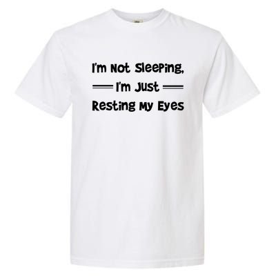 Im Not Sleeping Just Resting My Eyes Funny Tired Quote Hu Funny Gift Garment-Dyed Heavyweight T-Shirt