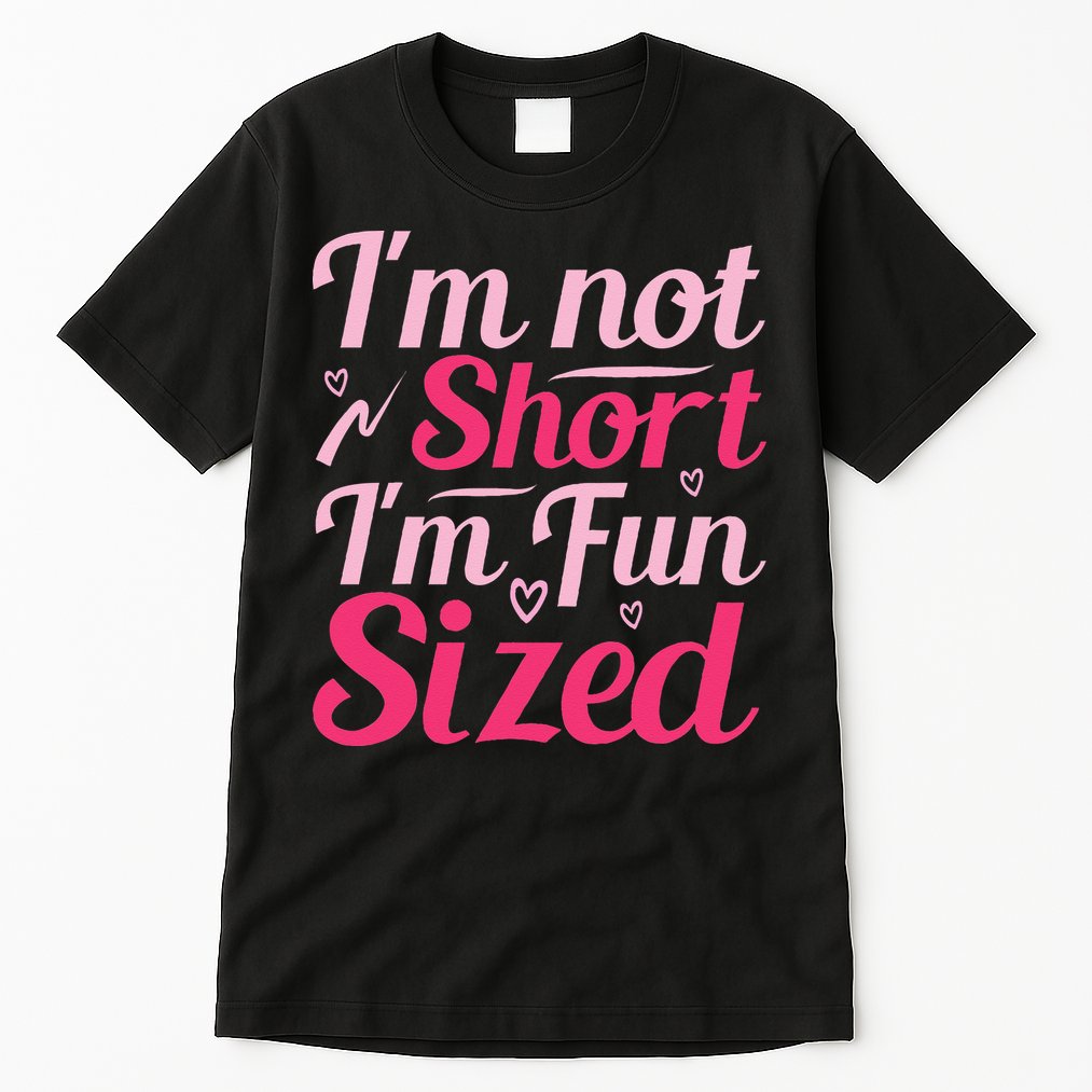 Im Not Short Im Fun Sized Tall T-Shirt