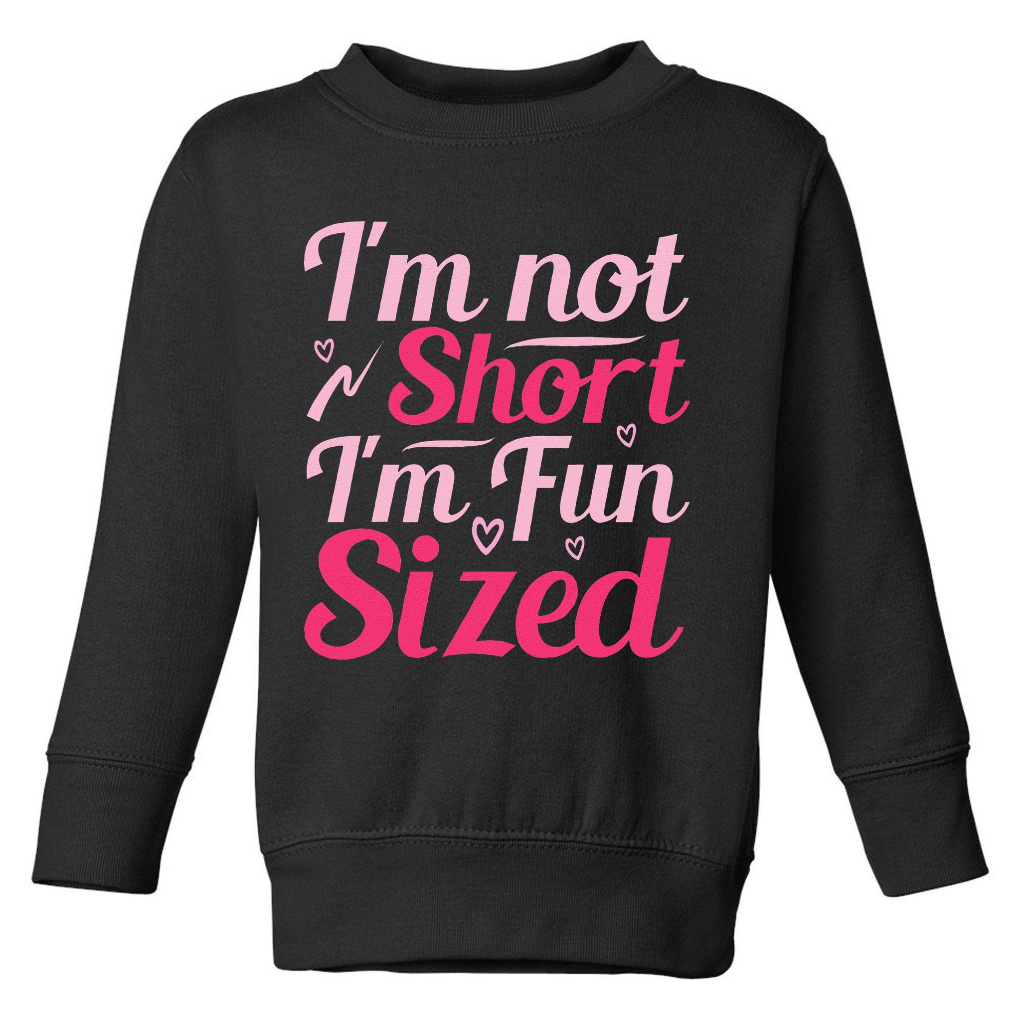 Im Not Short Im Fun Sized Toddler Sweatshirt