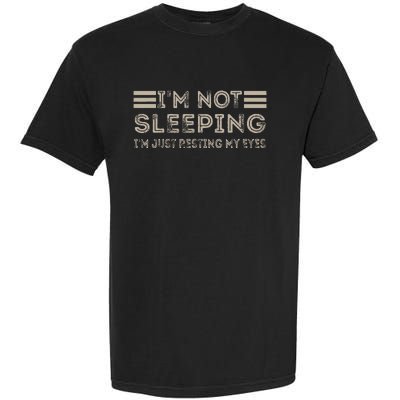 IM Not Sleeping IM Just Resting My Eyes Garment-Dyed Heavyweight T-Shirt