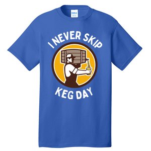 I Never Skip Keg Day Cool Gift Funny Beer Ing Joke Gift Tall T-Shirt