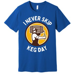 I Never Skip Keg Day Cool Gift Funny Beer Ing Joke Gift Premium T-Shirt