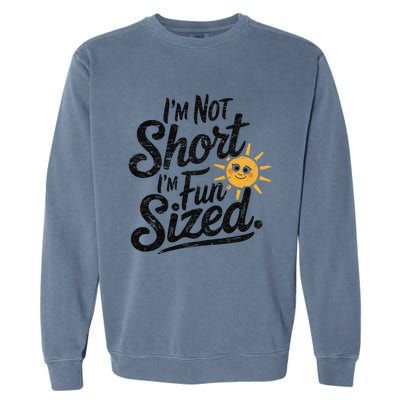 IM Not Short IM Fun Sized Funny Short People Sarcastic Garment-Dyed Sweatshirt