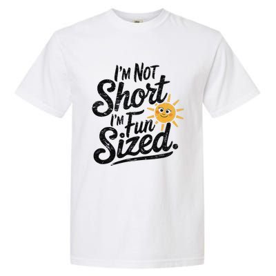 IM Not Short IM Fun Sized Funny Short People Sarcastic Garment-Dyed Heavyweight T-Shirt