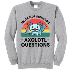 I Never Stop Axolotl Question Wondering Kids Axolotl Tall Sweatshirt