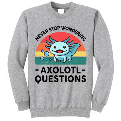 I Never Stop Axolotl Question Wondering Kids Axolotl Tall Sweatshirt