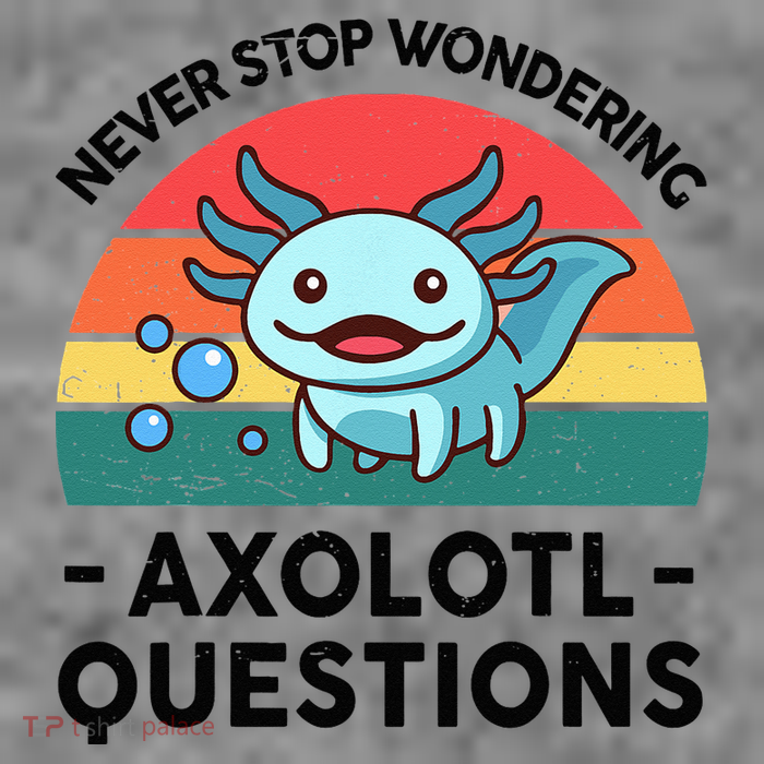 I Never Stop Axolotl Question Wondering Kids Axolotl Tall Sweatshirt