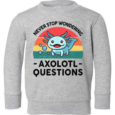 I Never Stop Axolotl Question Wondering Kids Axolotl Toddler Sweatshirt