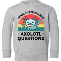 I Never Stop Axolotl Question Wondering Kids Axolotl Toddler Sweatshirt